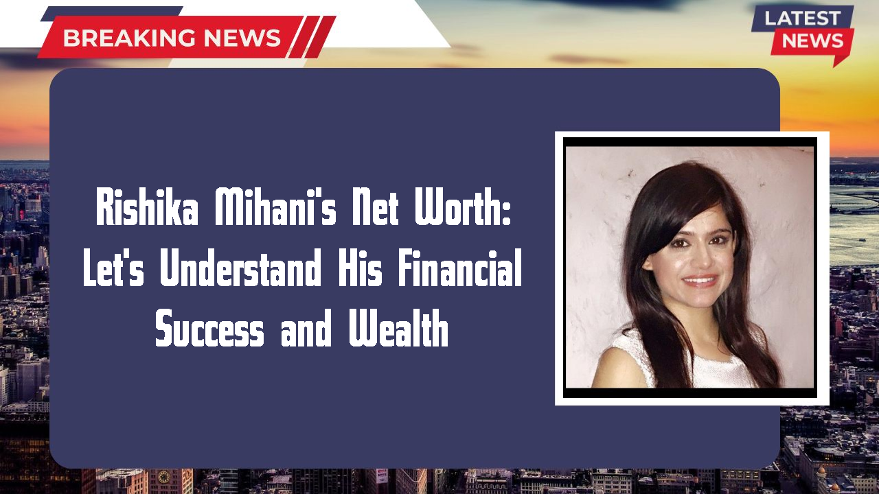 Rishika Mihani networth