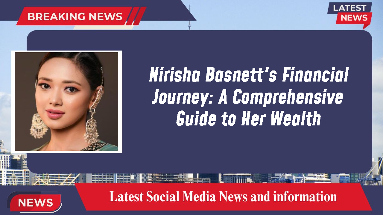 Nirisha Basnett networth