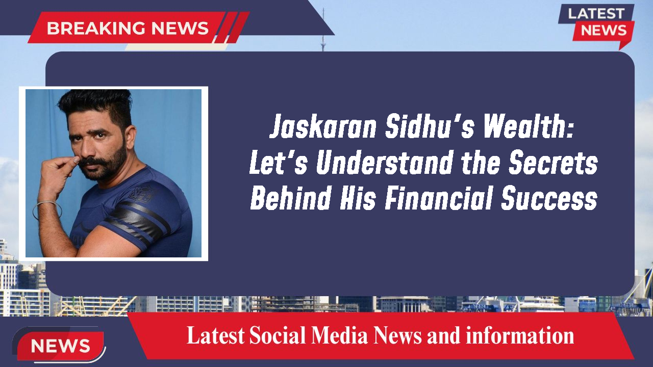 Jaskaran Sidhu networth