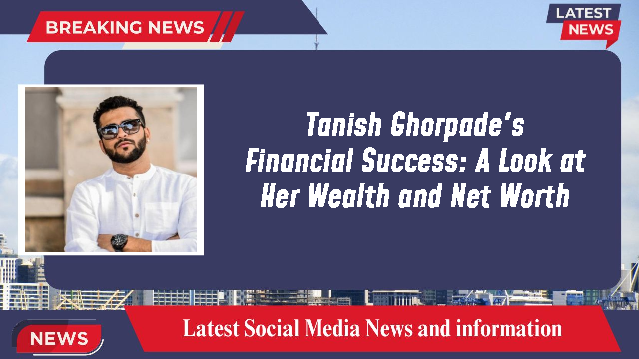 Tanish Ghorpade networth