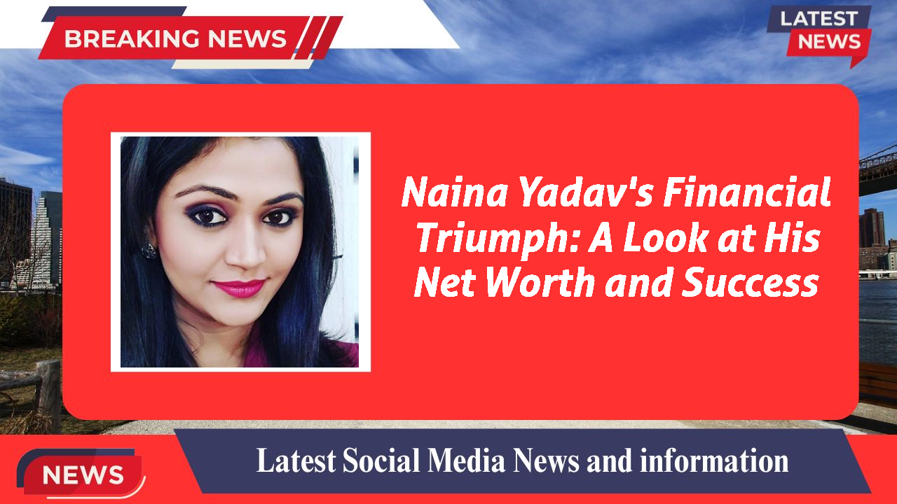 Naina Yadav networth