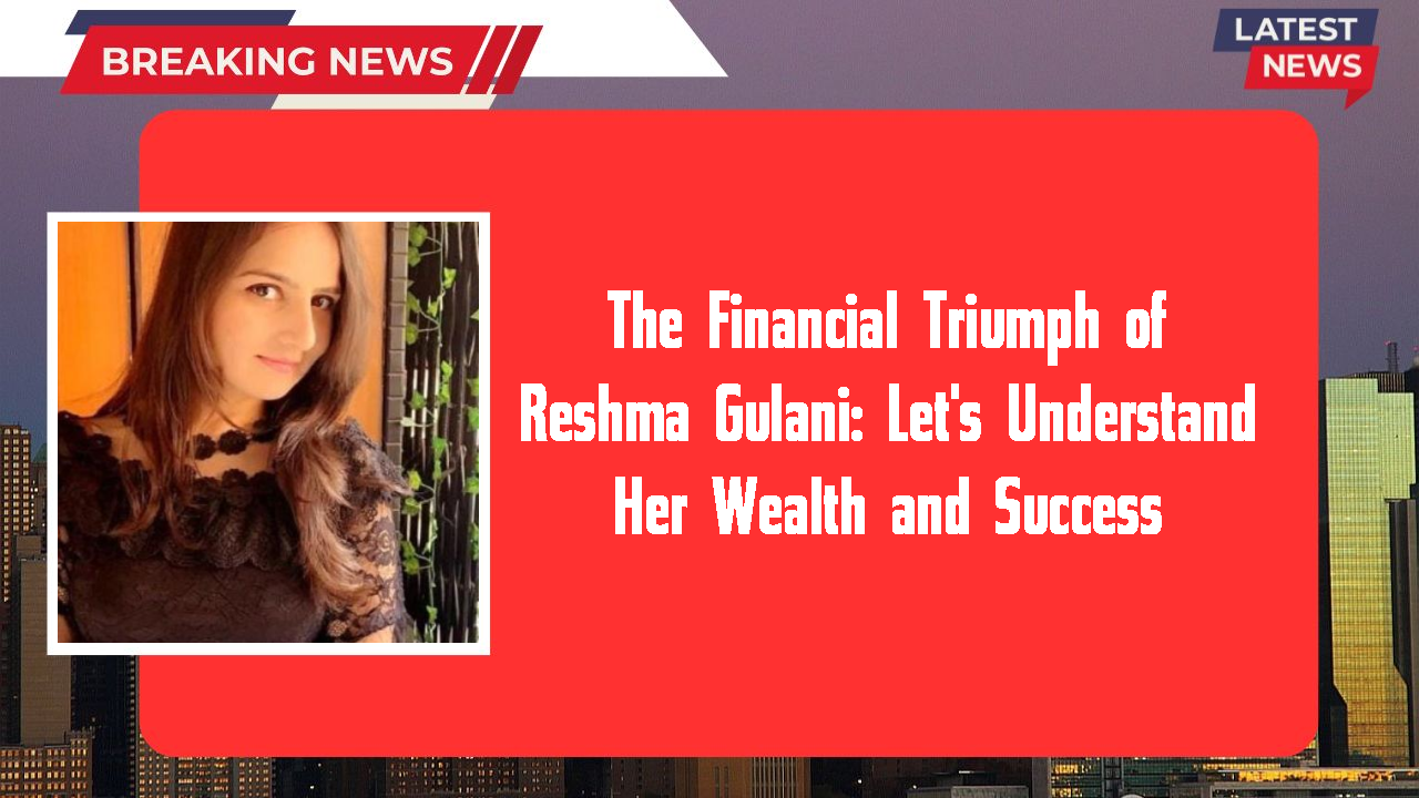 Reshma Gulani networth