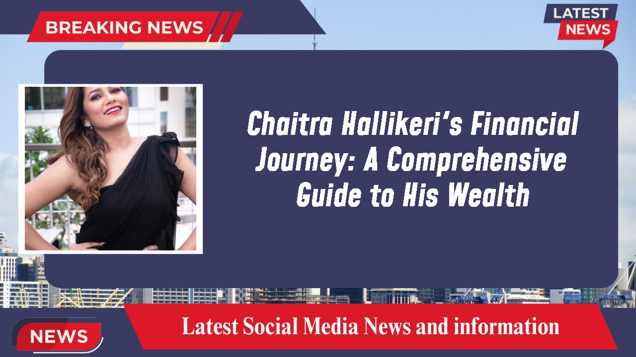 Chaitra Hallikeri networth