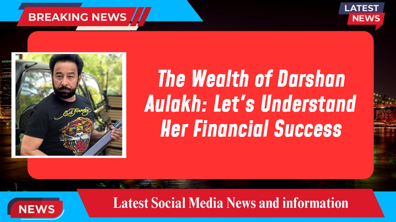 Darshan Aulakh networth