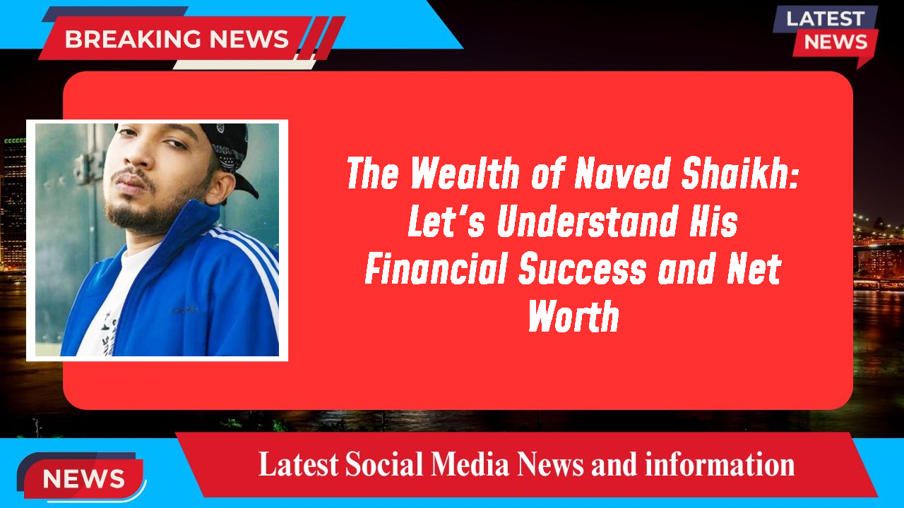 Naved Shaikh networth