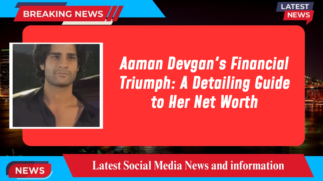 Aaman Devgan networth