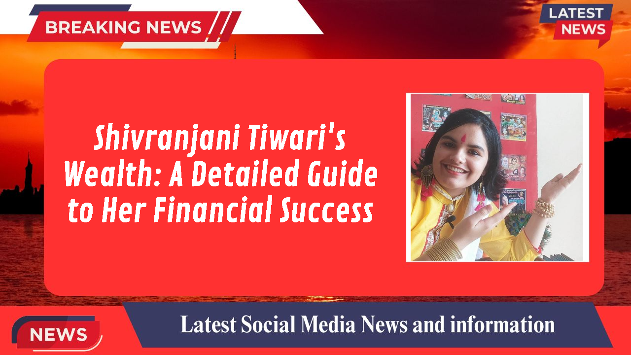 Shivranjani Tiwari networth