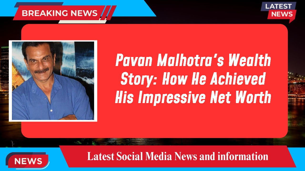 Pavan Malhotra networth