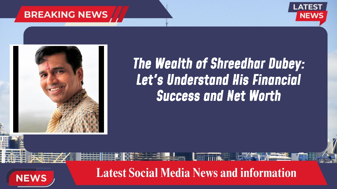 Shreedhar Dubey networth