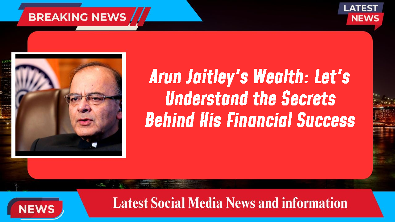 Arun Jaitley networth