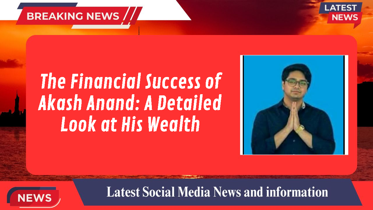 Akash Anand networth