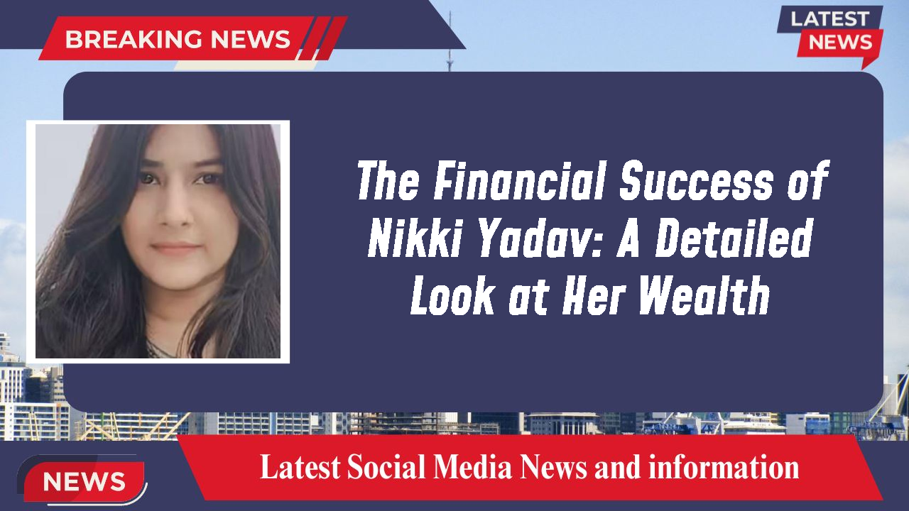 Nikki Yadav networth