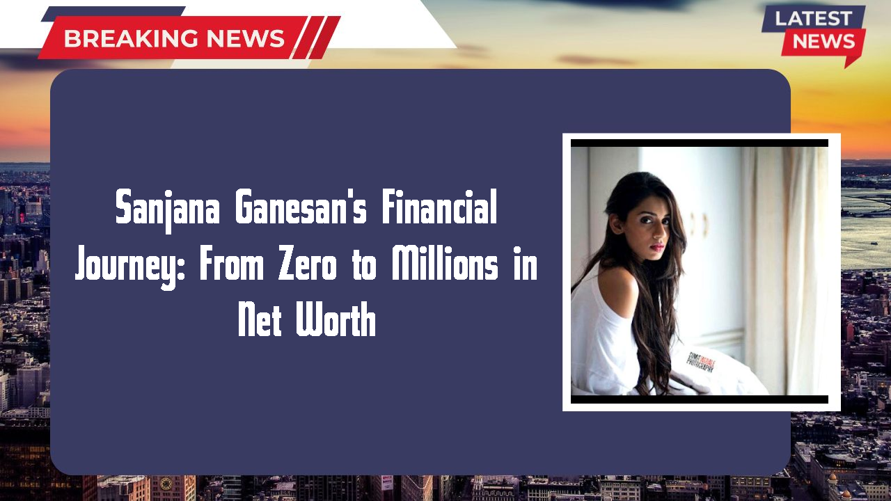 Sanjana Ganesan networth