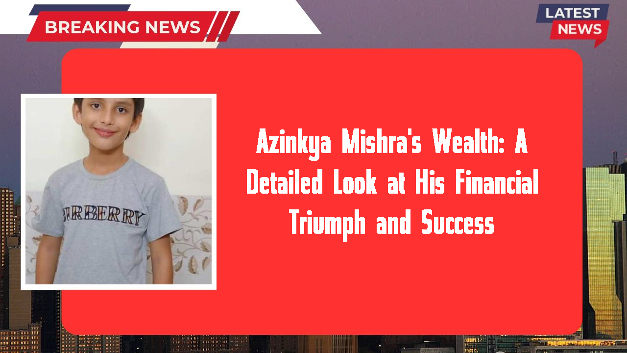 Azinkya Mishra networth