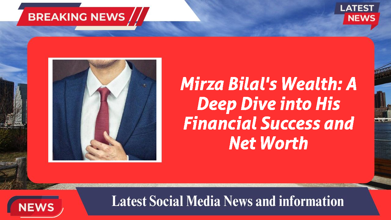 Mirza Bilal networth