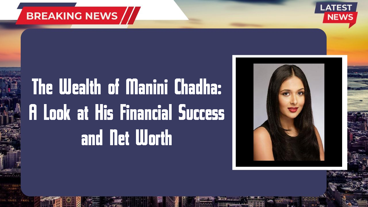 Manini Chadha networth