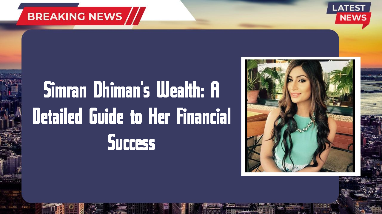 Simran Dhiman networth