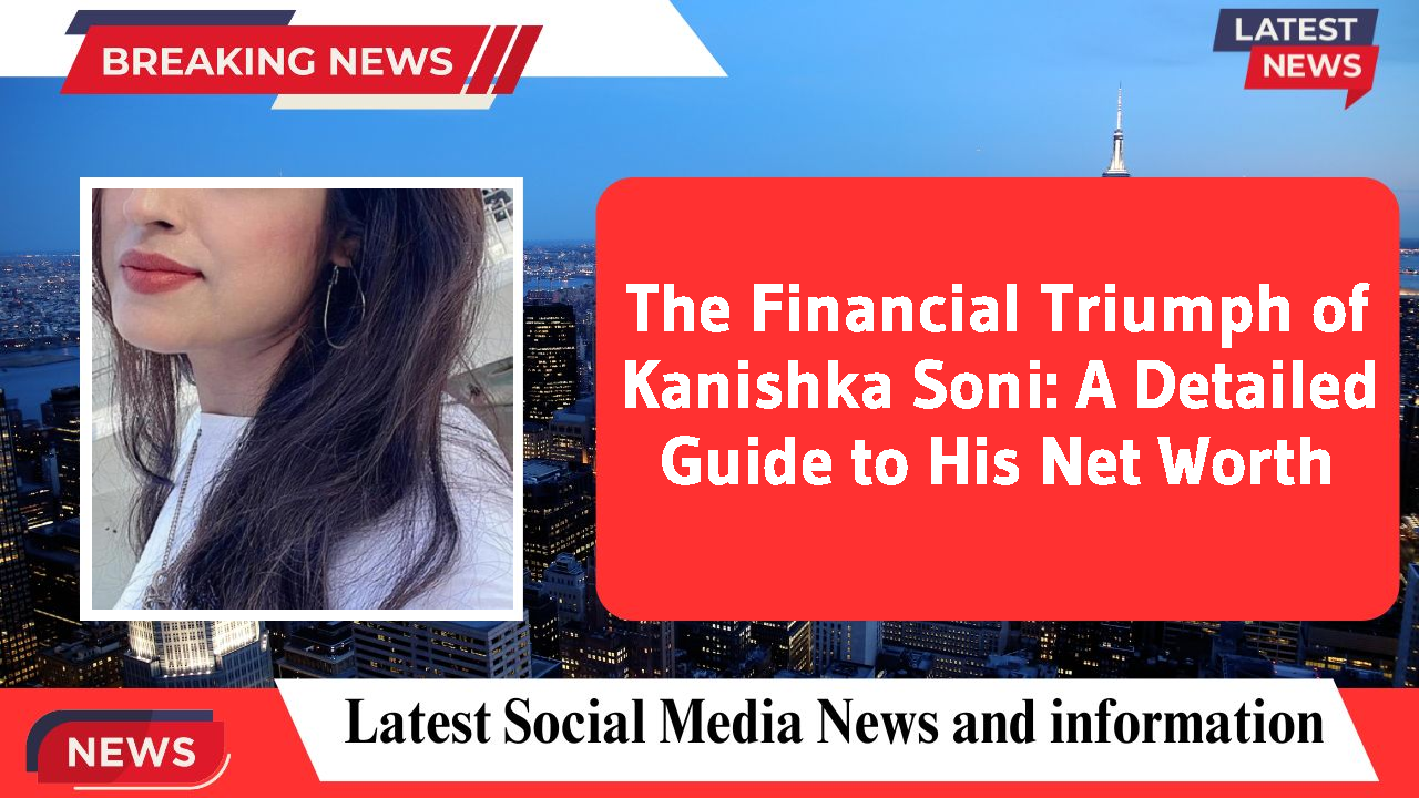 Kanishka Soni networth