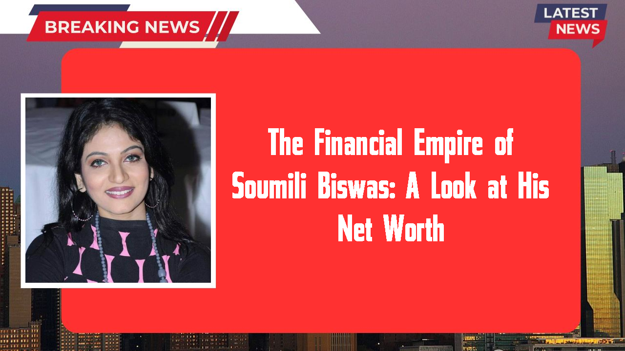 Soumili Biswas networth