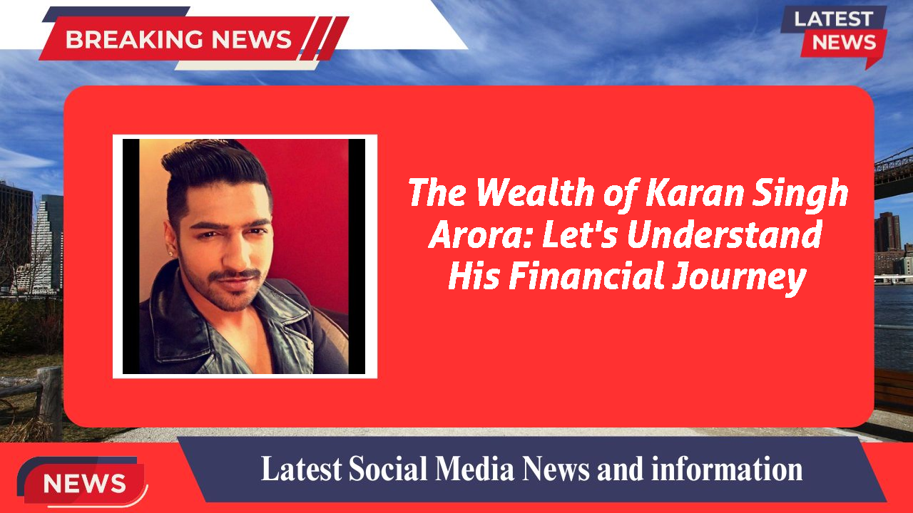 Karan Singh Arora networth