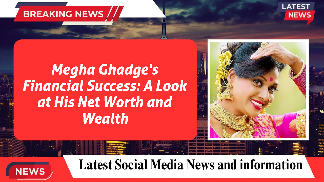 Megha Ghadge networth