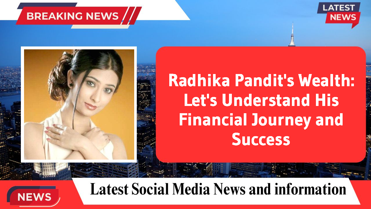 Radhika Pandit networth