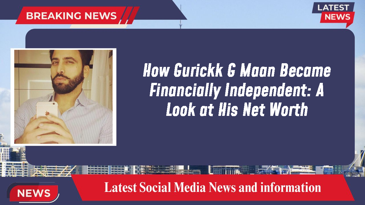 Gurickk G Maan networth