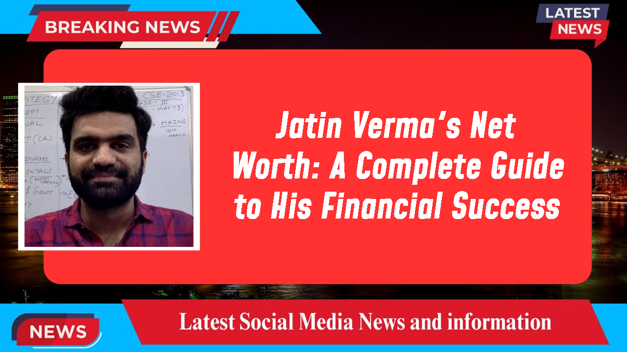 Jatin Verma networth