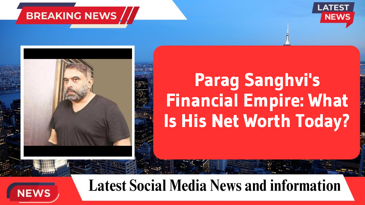 Parag Sanghvi networth