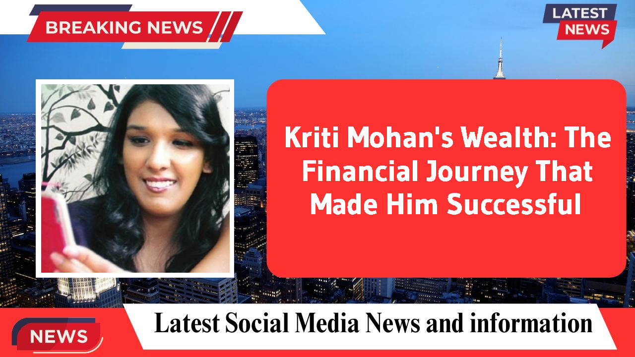 Kriti Mohan networth