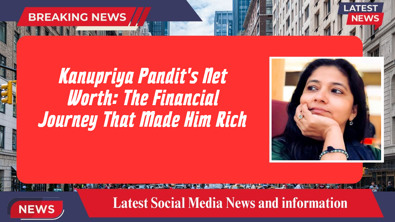 Kanupriya Pandit networth