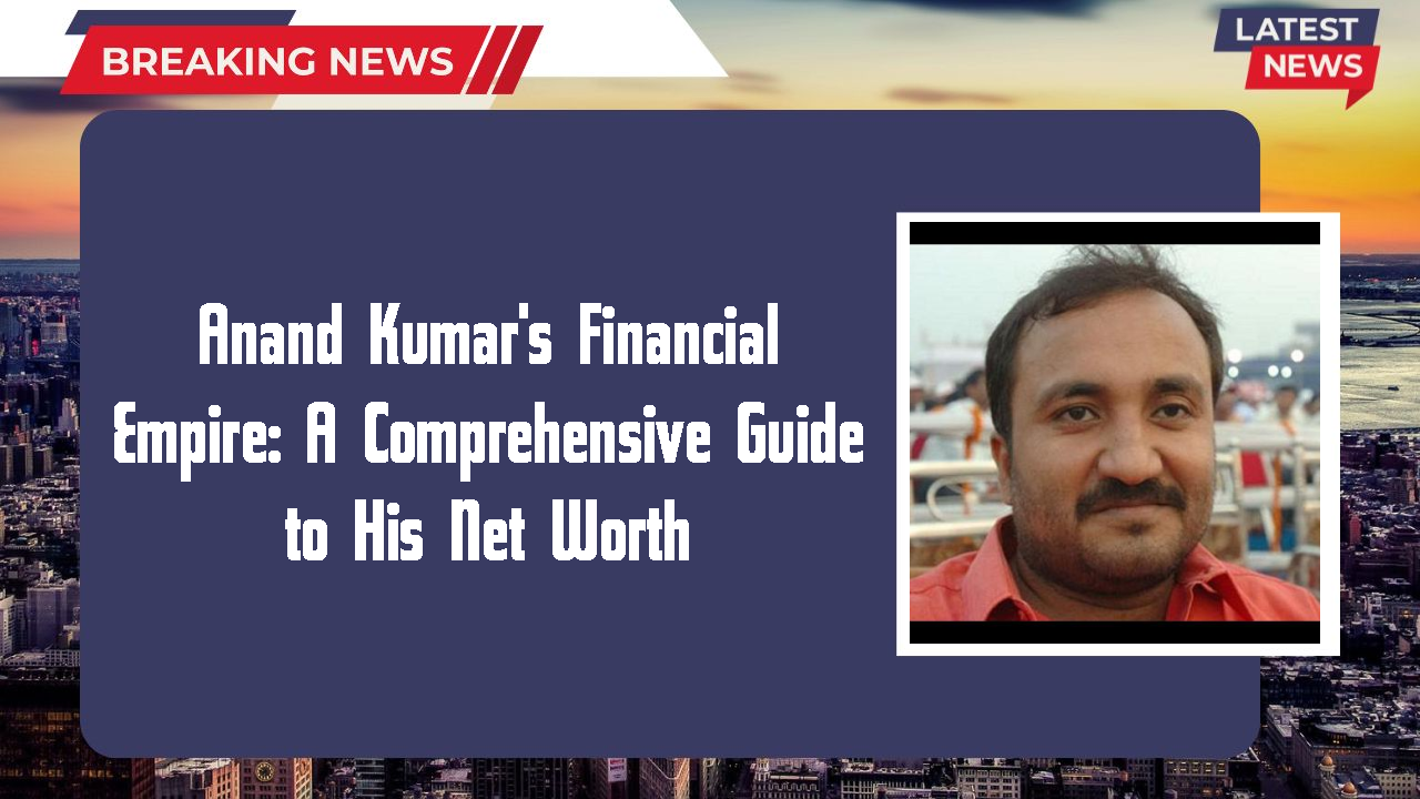 Anand Kumar networth