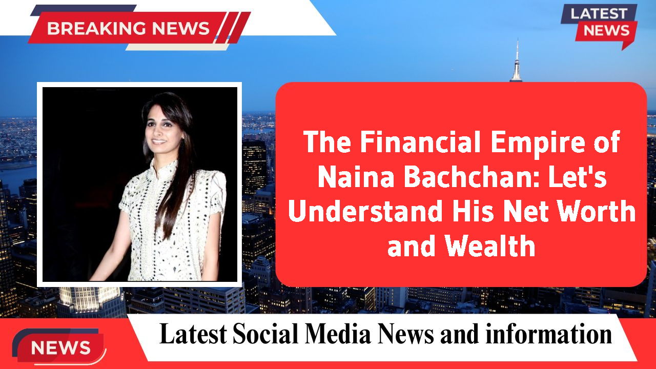 Naina Bachchan networth