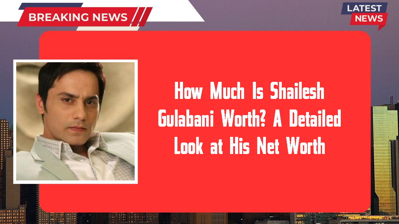 Shailesh Gulabani networth