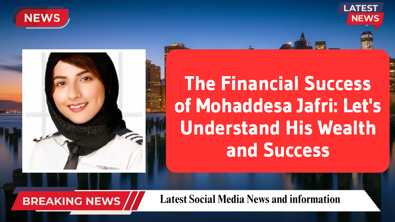 Mohaddesa Jafri networth