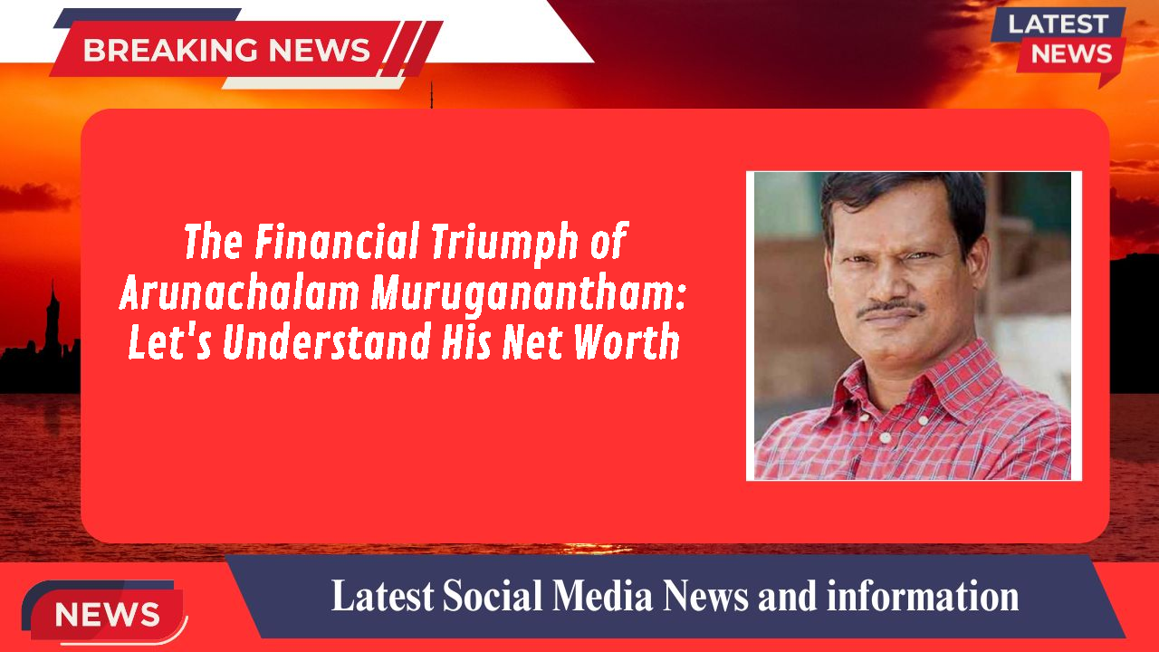 Arunachalam Muruganantham networth