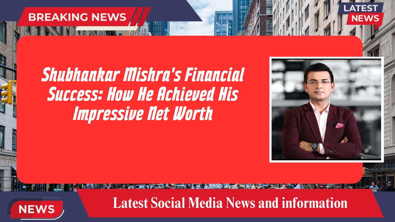 Shubhankar Mishra networth