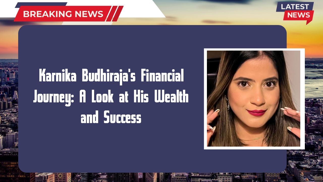 Karnika Budhiraja networth