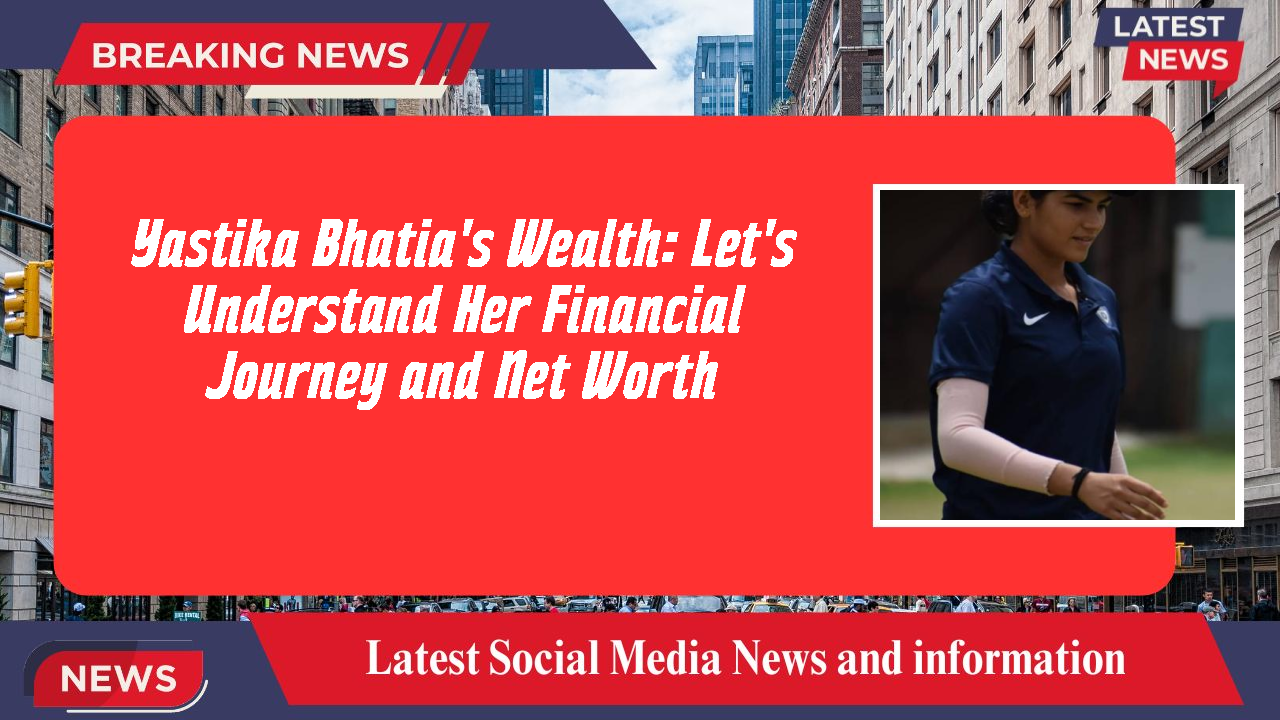 Yastika Bhatia networth