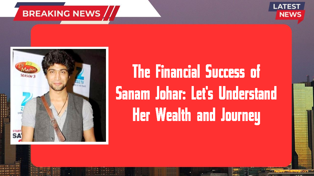 Sanam Johar networth