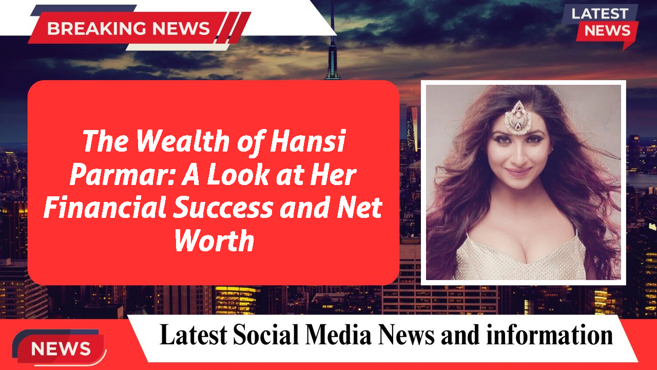 Hansi Parmar networth