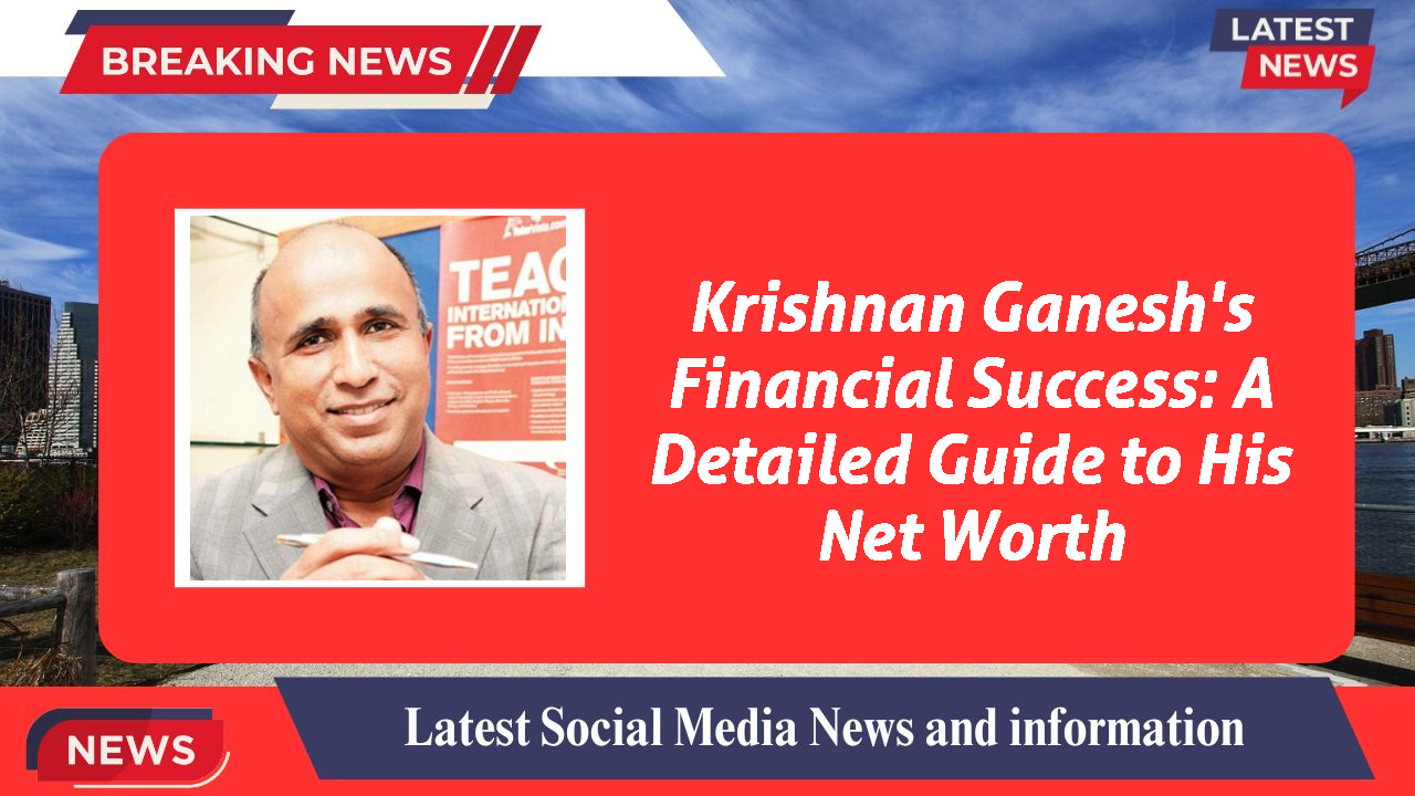 Krishnan Ganesh networth