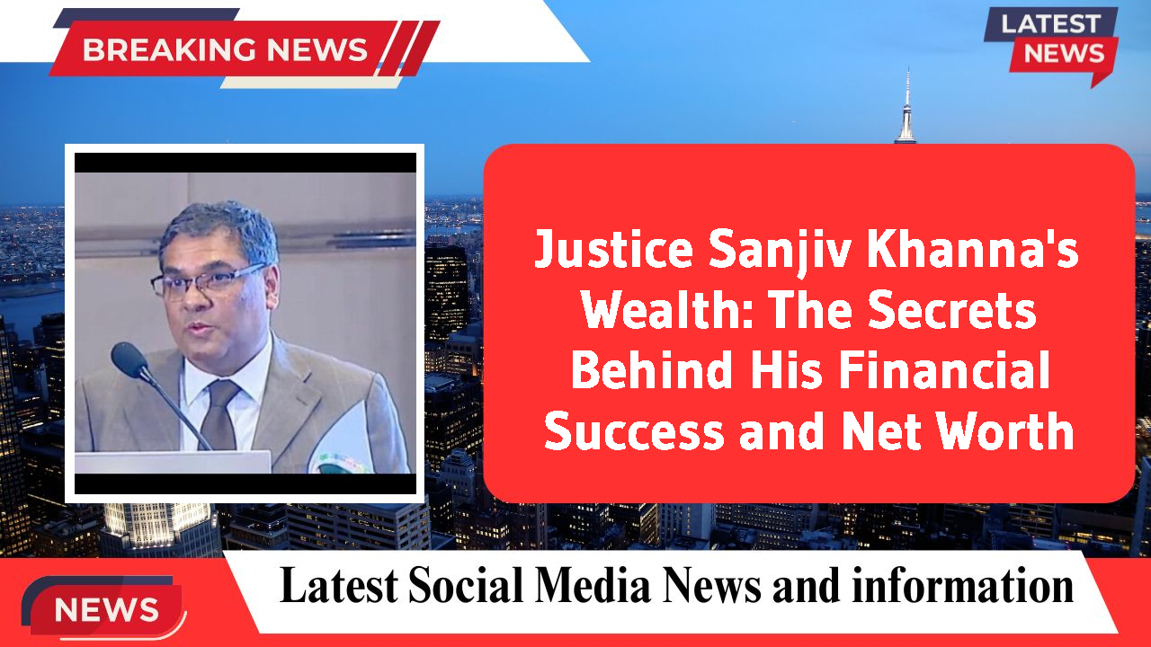 Justice Sanjiv Khanna networth