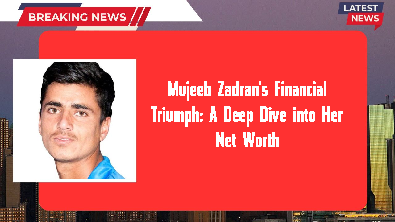 Mujeeb Zadran networth