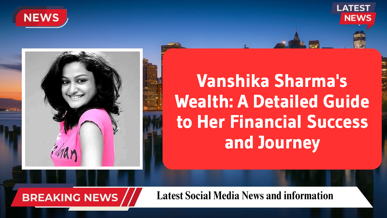 Vanshika Sharma networth