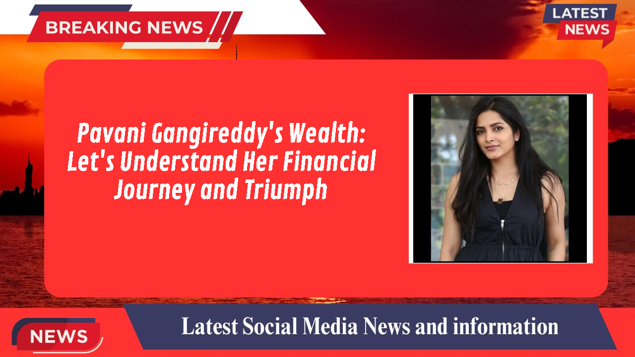 Pavani Gangireddy networth