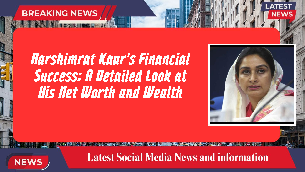 Harshimrat Kaur networth