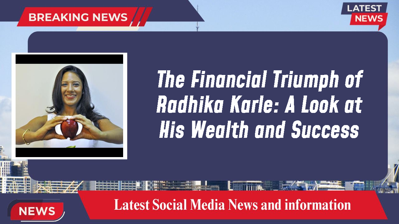 Radhika Karle networth