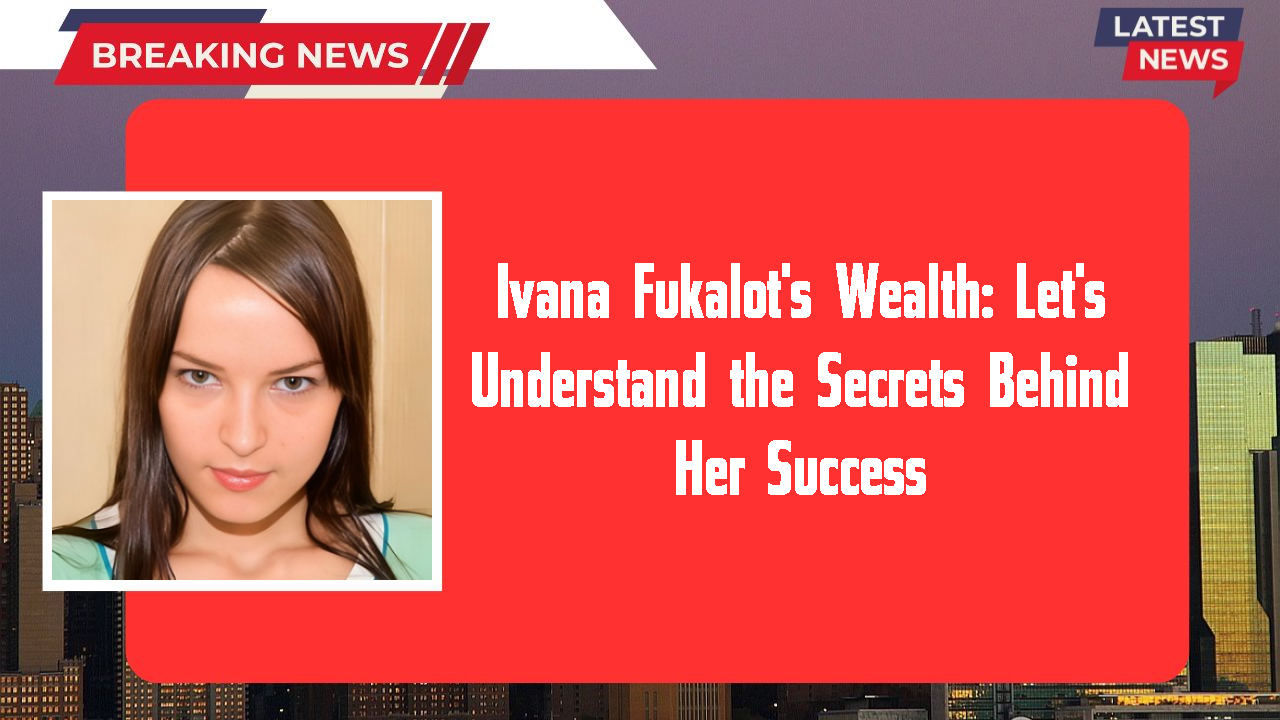 Ivana Fukalot networth