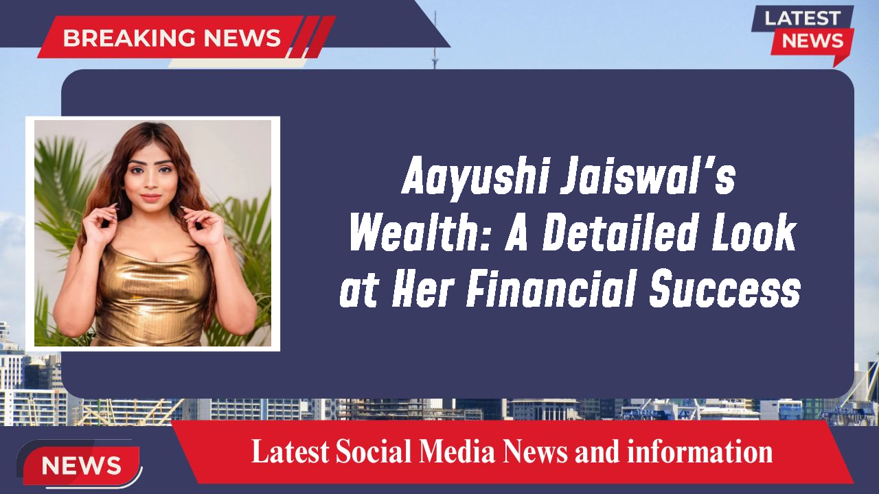 Aayushi Jaiswal networth